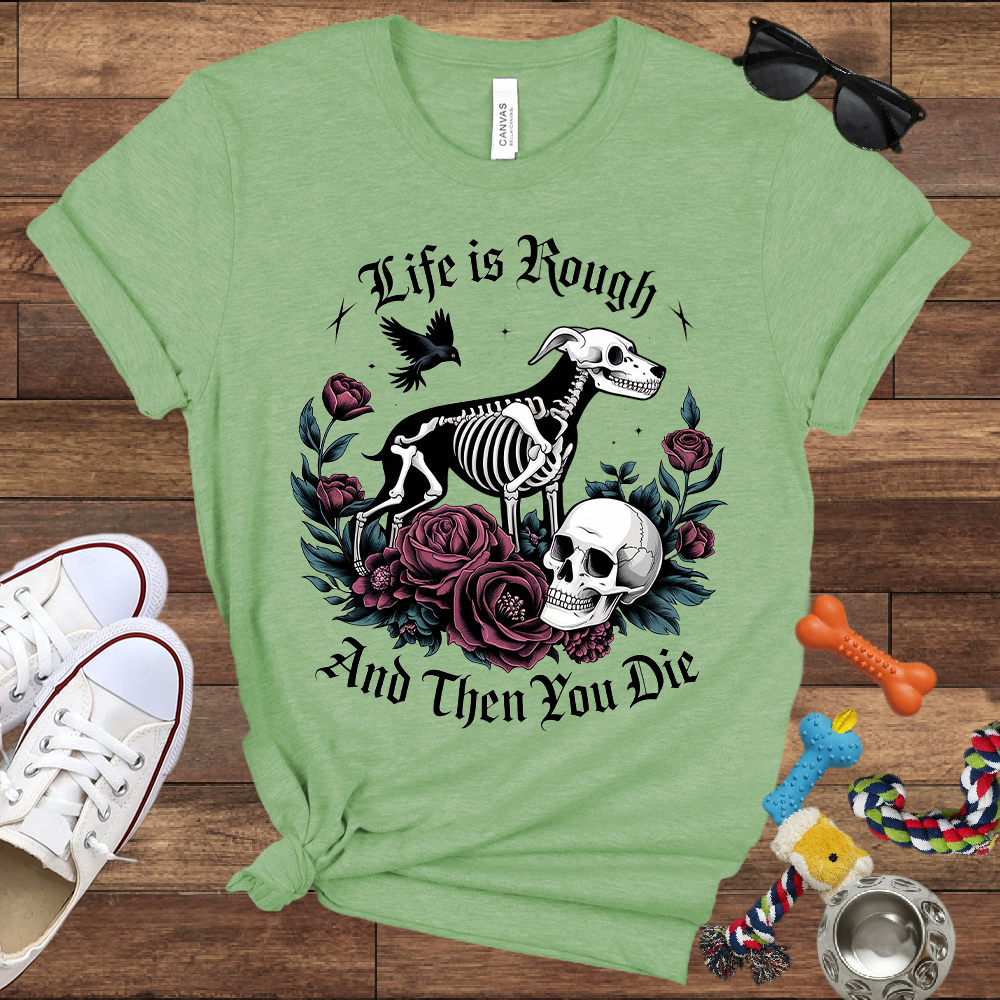 Life Is Rough And Then You Die - Bella Canvas Tshirt - Gift for Dog Lovers
