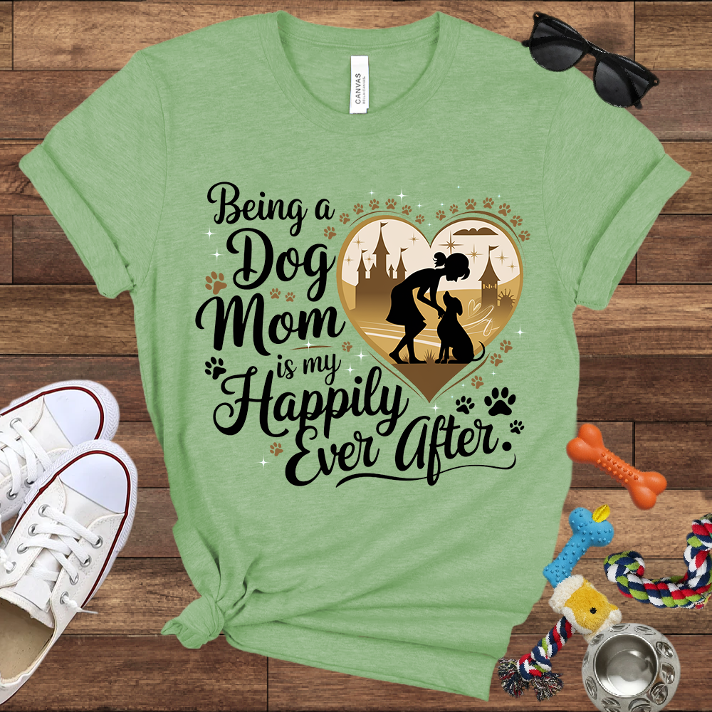 Being A Dog Mom Is My Happily Ever After - Bella Canvas TShirt - Gifts for Dog Mom