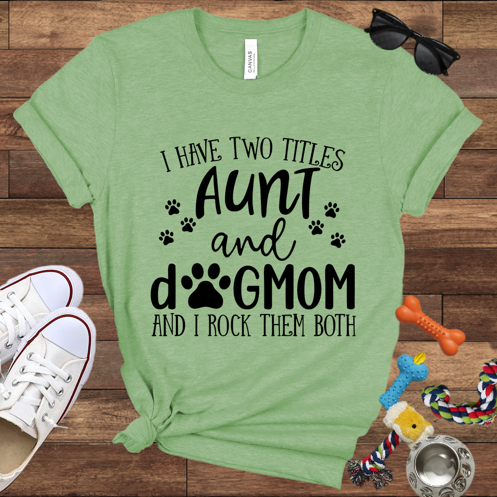I Have Two Titles Aunt And Dog Mom And I Rock Them Both - Bella Canvas TShirt - Gifts for Dog Mom