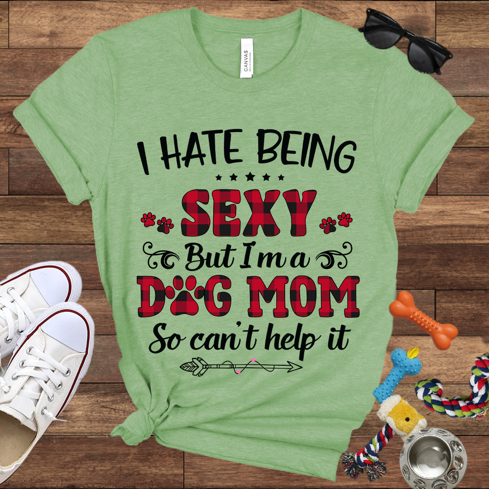 I Hate Being Sexy But I'm a Dog Mom So Can't Help It - Bella Canvas Tshirt - Gift For Dog Mom