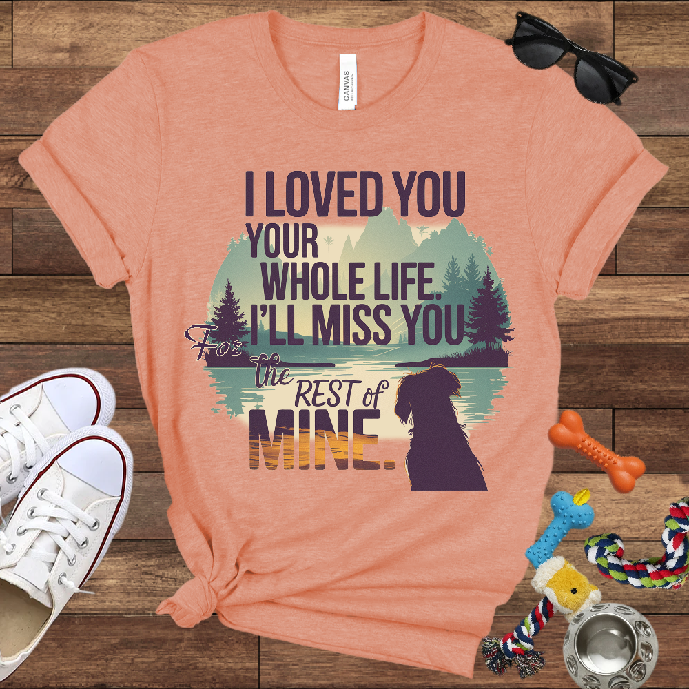 I Loved You Your Whole Life, I'll Miss You The Rest Of Mine - Bella Canvas TShirt - Memory Dog Gifts