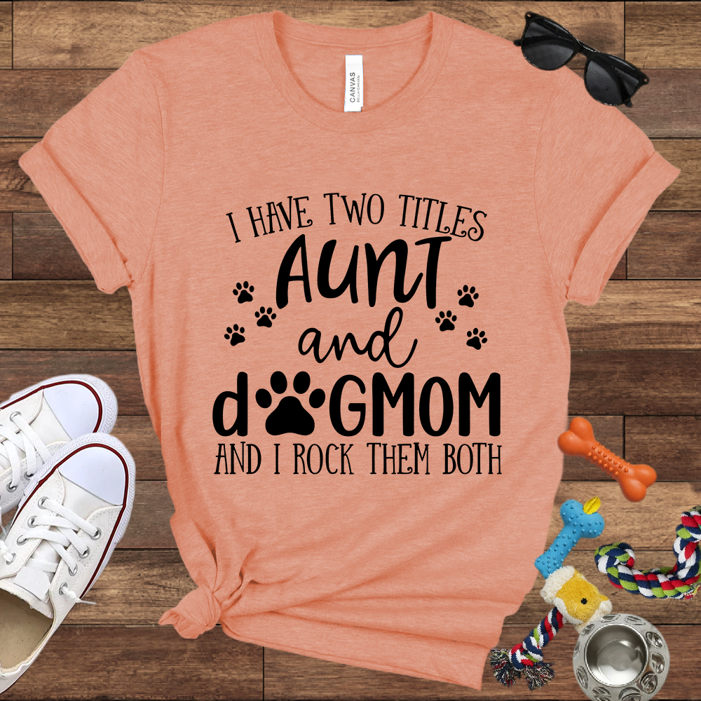 I Have Two Titles Aunt And Dog Mom And I Rock Them Both - Bella Canvas TShirt - Gifts for Dog Mom