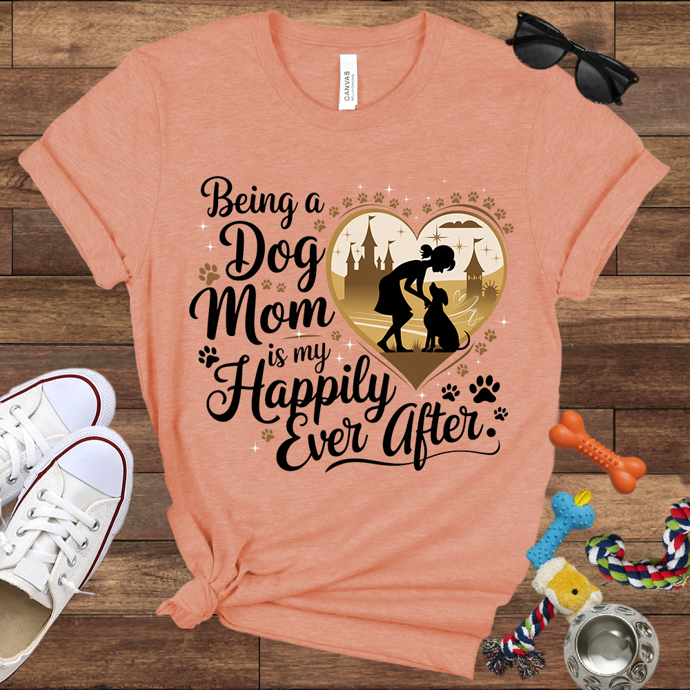 Being A Dog Mom Is My Happily Ever After - Bella Canvas TShirt - Gifts for Dog Mom