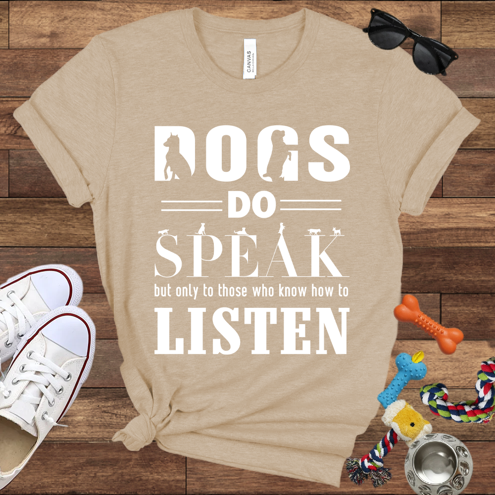 Dogs Do Speak But Only To Those Who Know How To Listen - Bella Canvas TShirt - Gift For Dog Lovers