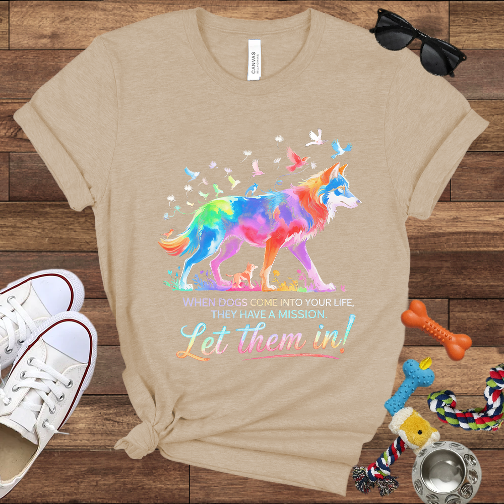 When Dogs Come Into Your Life, They Have A Mission Let Them In - Bella Canvas Tshirt - Gift For Dog Lovers