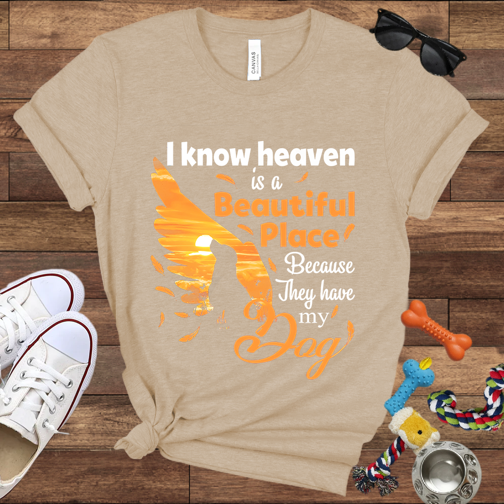 I Know Heaven Is A Beautiful Place Because They Have My Dog - Bella Canvas TShirt - Dog Memorial Gifts