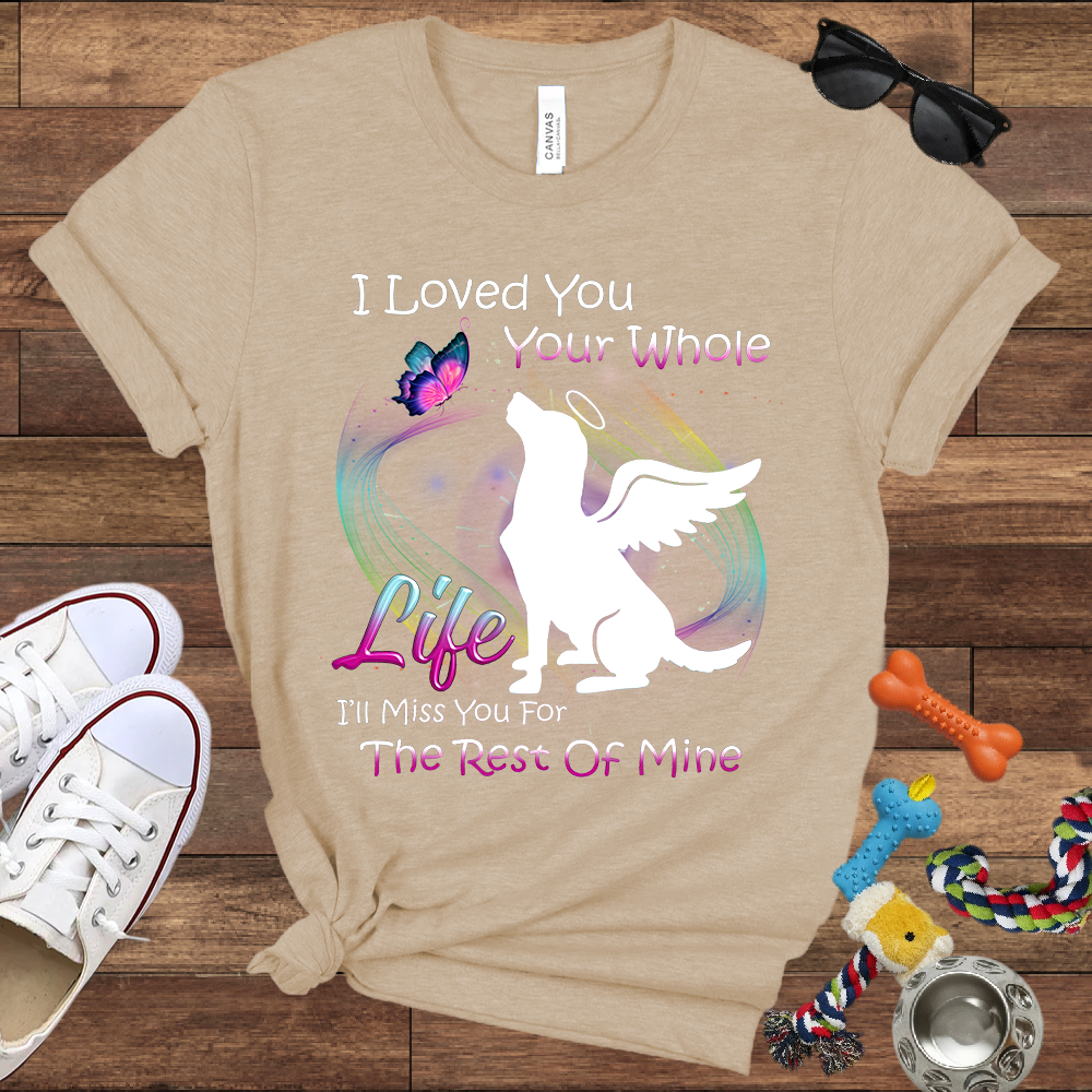 I Loved You Your Whole Life. I'll Miss You For The Rest Of Mine - Bella Canvas Tshirt - Dog Memorial Gifts