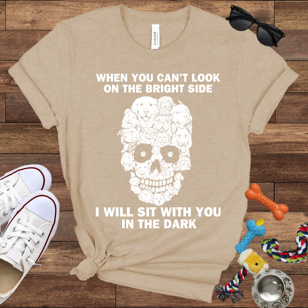 When You Can't Look On The Bright Side Dogs Will Sit With You In The Dark - Bella Canvas TShirt - Gift For Dog Lovers