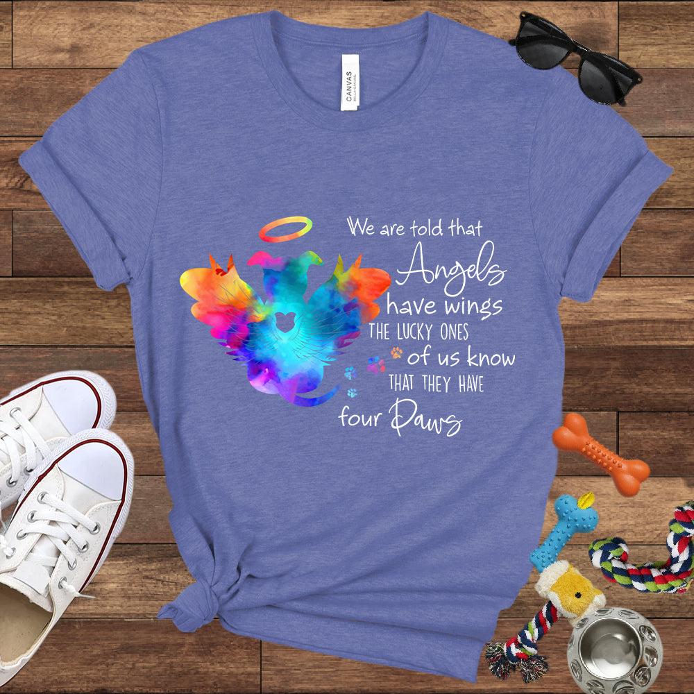 We Are Told That Angels Have Wings, The Lucky Ones Know They Have Four Paws - Dog Memorial Bella Canvas T-Shirt