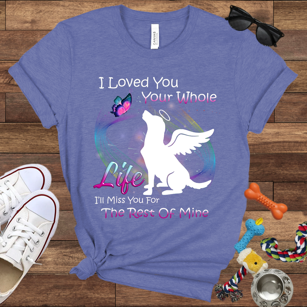 I Loved You Your Whole Life. I'll Miss You For The Rest Of Mine - Bella Canvas Tshirt - Dog Memorial Gifts