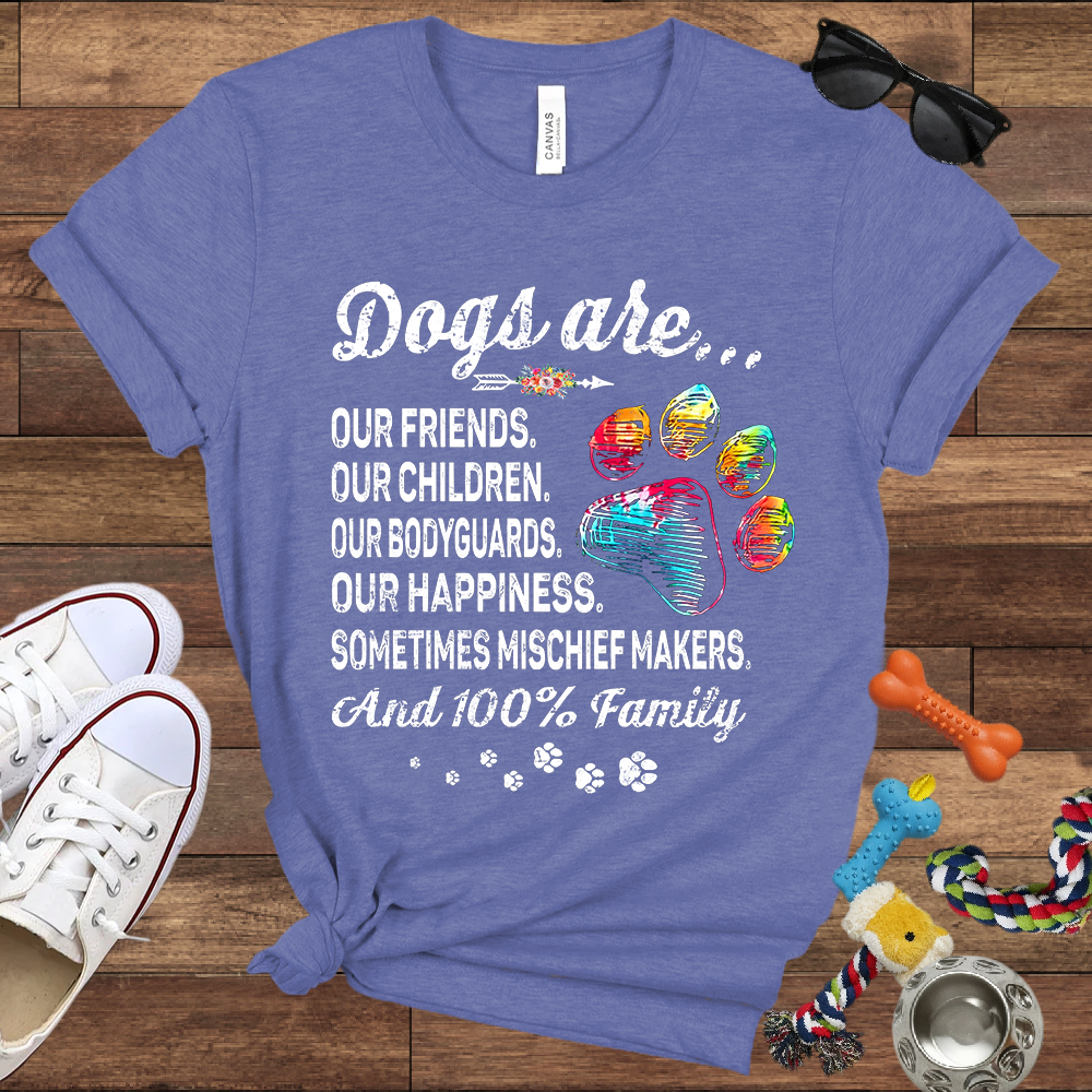 Dogs Are Our Friends, Our Children, Our Bodyguards, Our Happiness - Bella Canvas Tshirt -Gift for Dog Owners