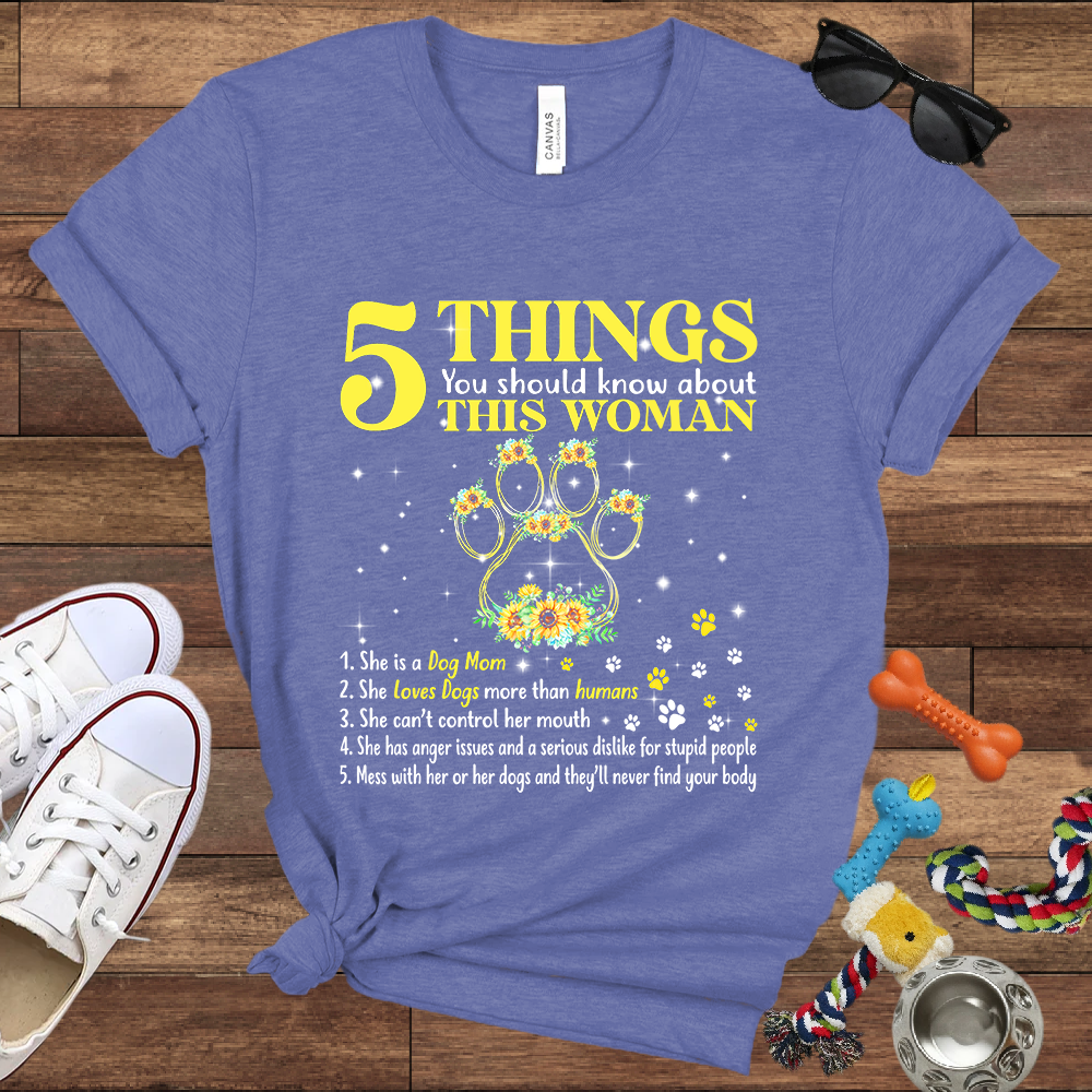 5 Things You Should Know About This Woman. She Is A Dog Mom - Bella Canvas Tshirt - Gift for Dog Mom