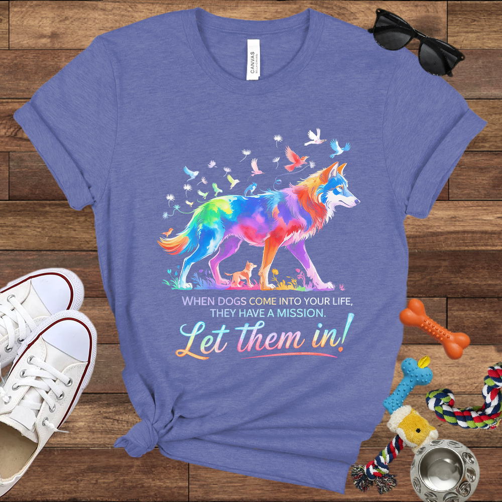 When Dogs Come Into Your Life, They Have A Mission Let Them In - Bella Canvas Tshirt - Gift For Dog Lovers