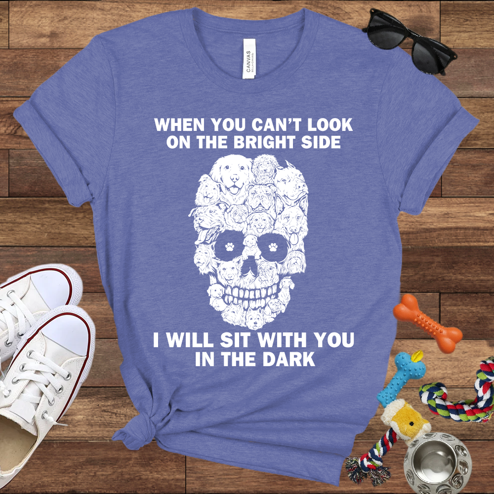 When You Can't Look On The Bright Side Dogs Will Sit With You In The Dark - Bella Canvas TShirt - Gift For Dog Lovers