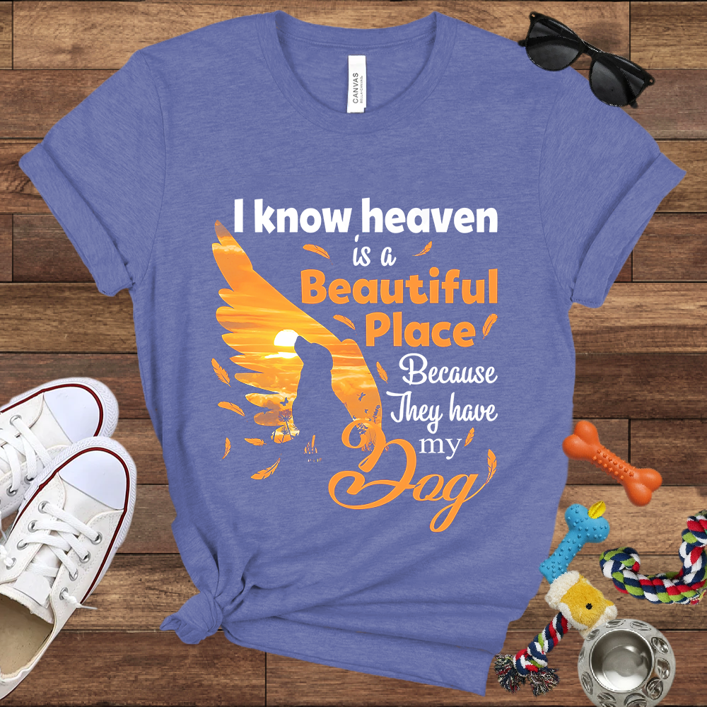 I Know Heaven Is A Beautiful Place Because They Have My Dog - Bella Canvas TShirt - Dog Memorial Gifts