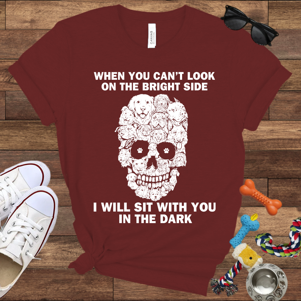 When You Can't Look On The Bright Side Dogs Will Sit With You In The Dark - Bella Canvas TShirt - Gift For Dog Lovers