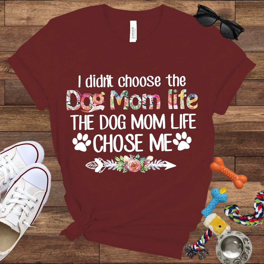 I Didn’t Choose The Dog Mom Life, The Dog Mom Life Chose Me - Bella Canvas T-shirt - Gift For Dog Lovers
