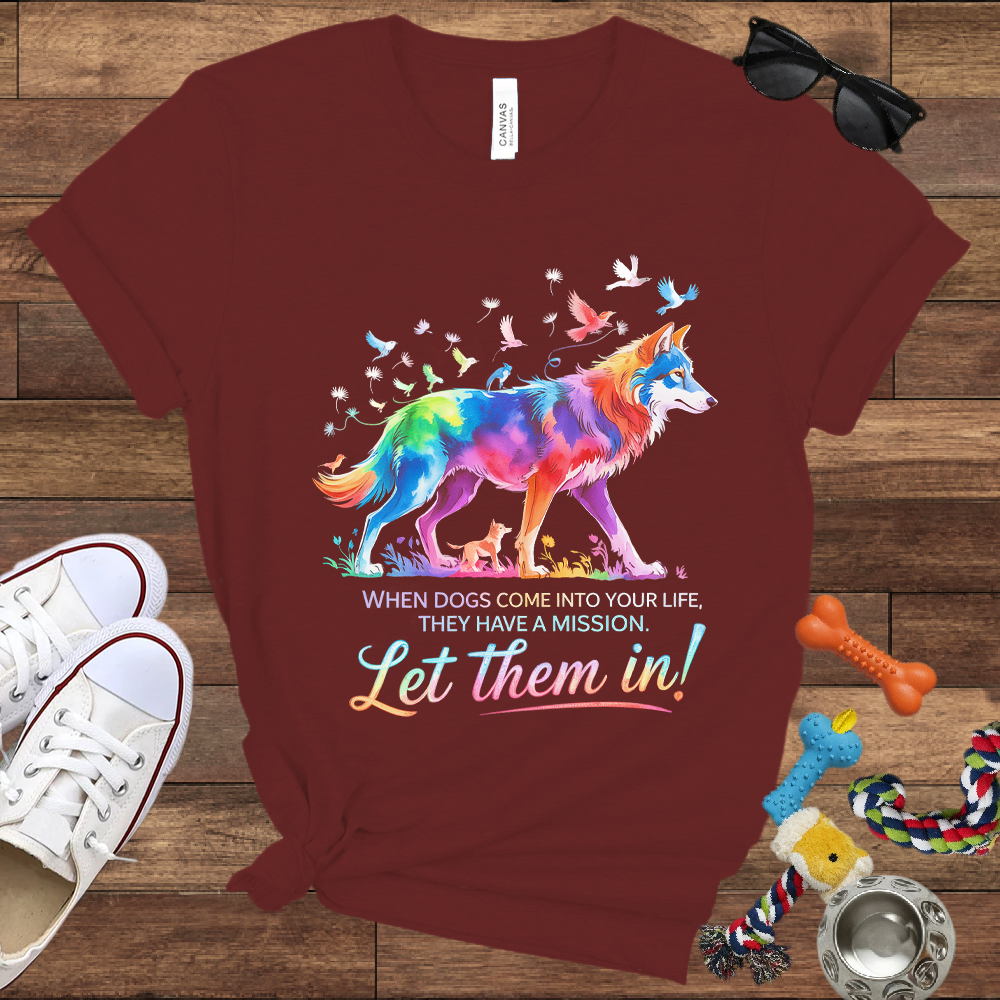 When Dogs Come Into Your Life, They Have A Mission Let Them In - Bella Canvas Tshirt - Gift For Dog Lovers