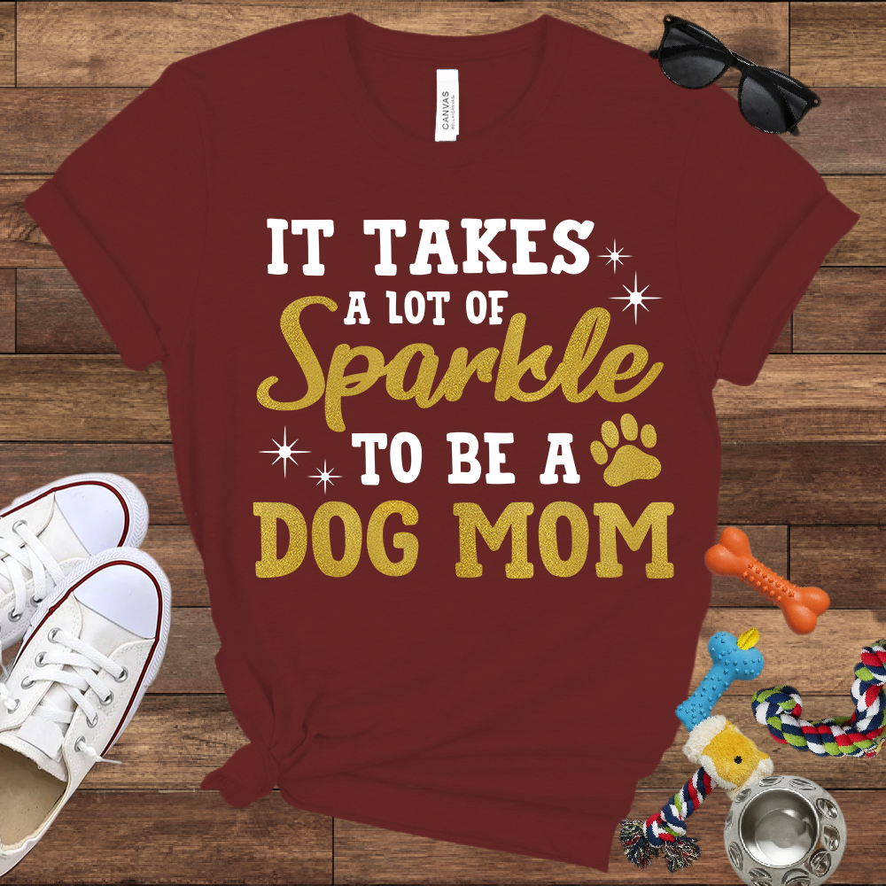 It Takes A Lot Of Sparkle To Be A Dog Mom - Bella Canvas TShirt - Gifts for Dog Mom