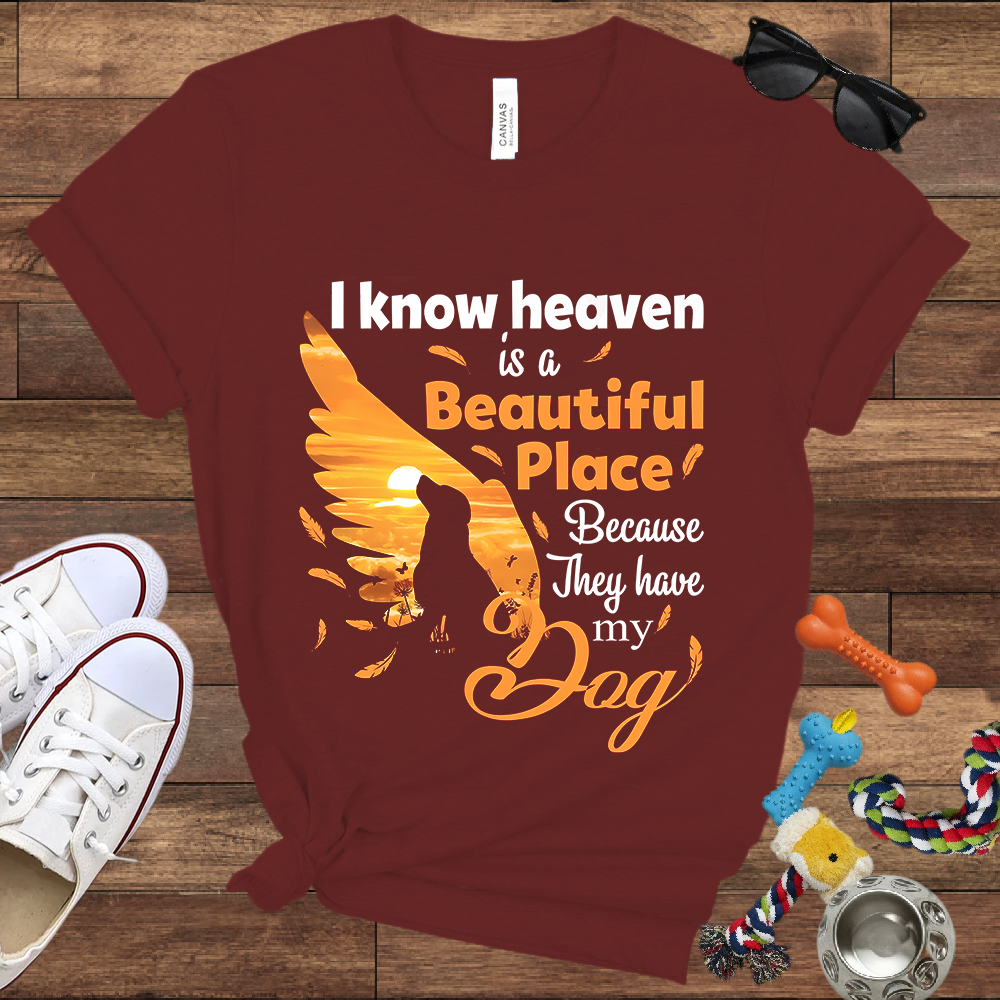 I Know Heaven Is A Beautiful Place Because They Have My Dog - Bella Canvas TShirt - Dog Memorial Gifts