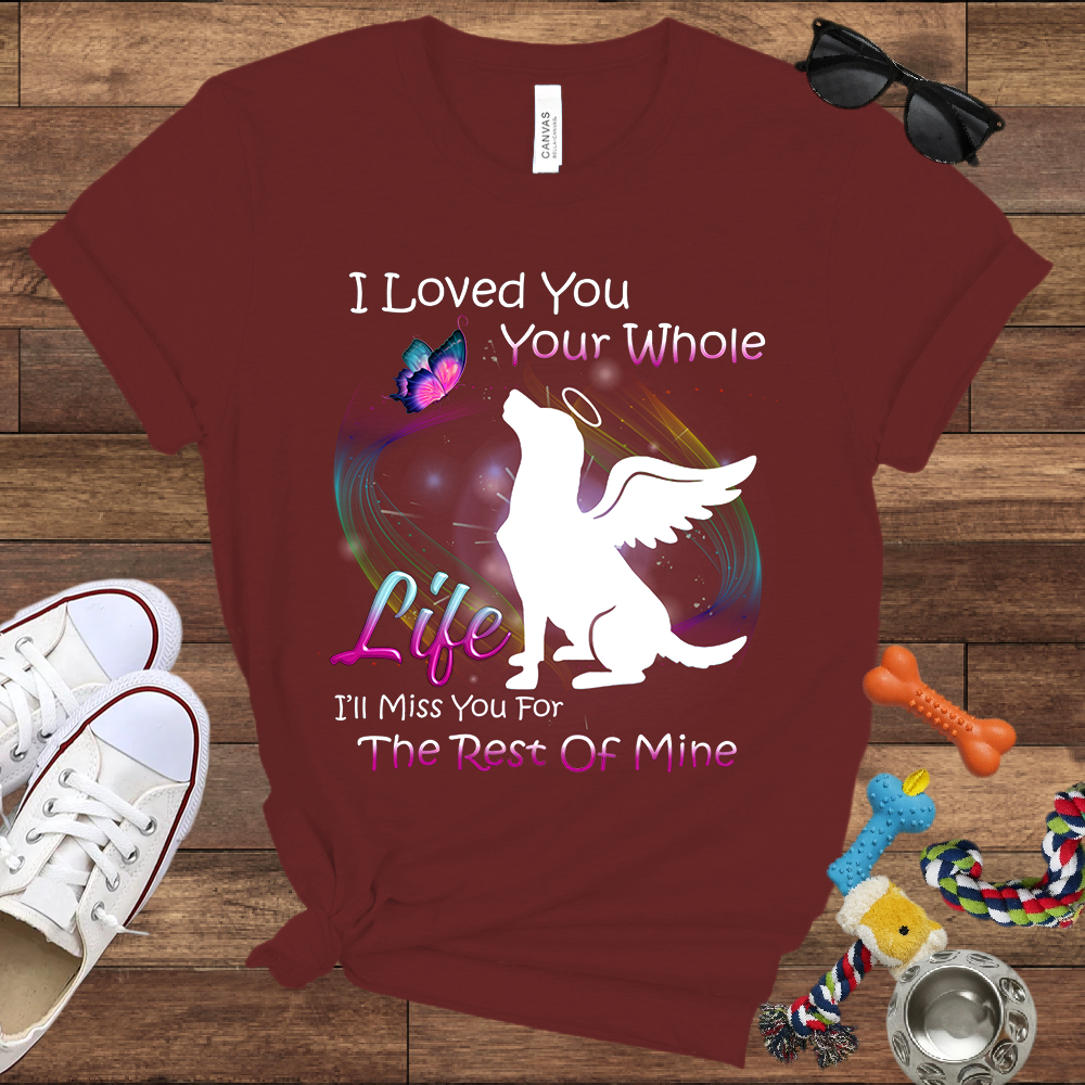 I Loved You Your Whole Life. I'll Miss You For The Rest Of Mine - Bella Canvas Tshirt - Dog Memorial Gifts
