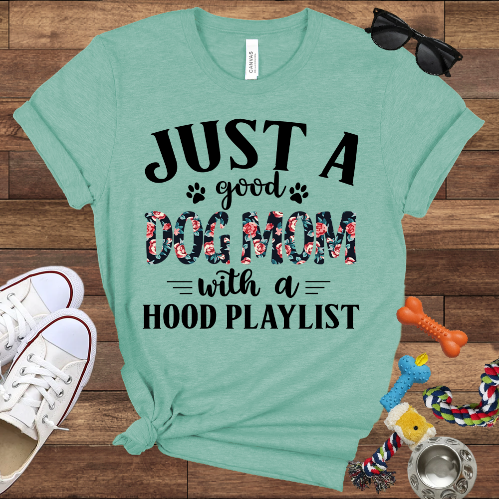 Just A Good Dog Mom With A Hood Playlist - Bella Canvas TShirt - Gifts for Dog Mom