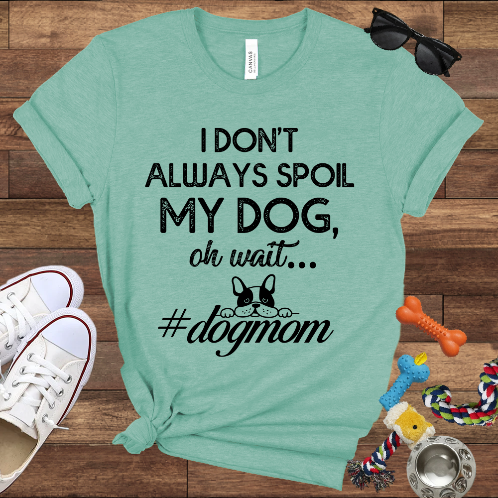 I Don't Always Spoil My Dog Oh Wait - Bella Canvas TShirt - Gift For Dog Mom