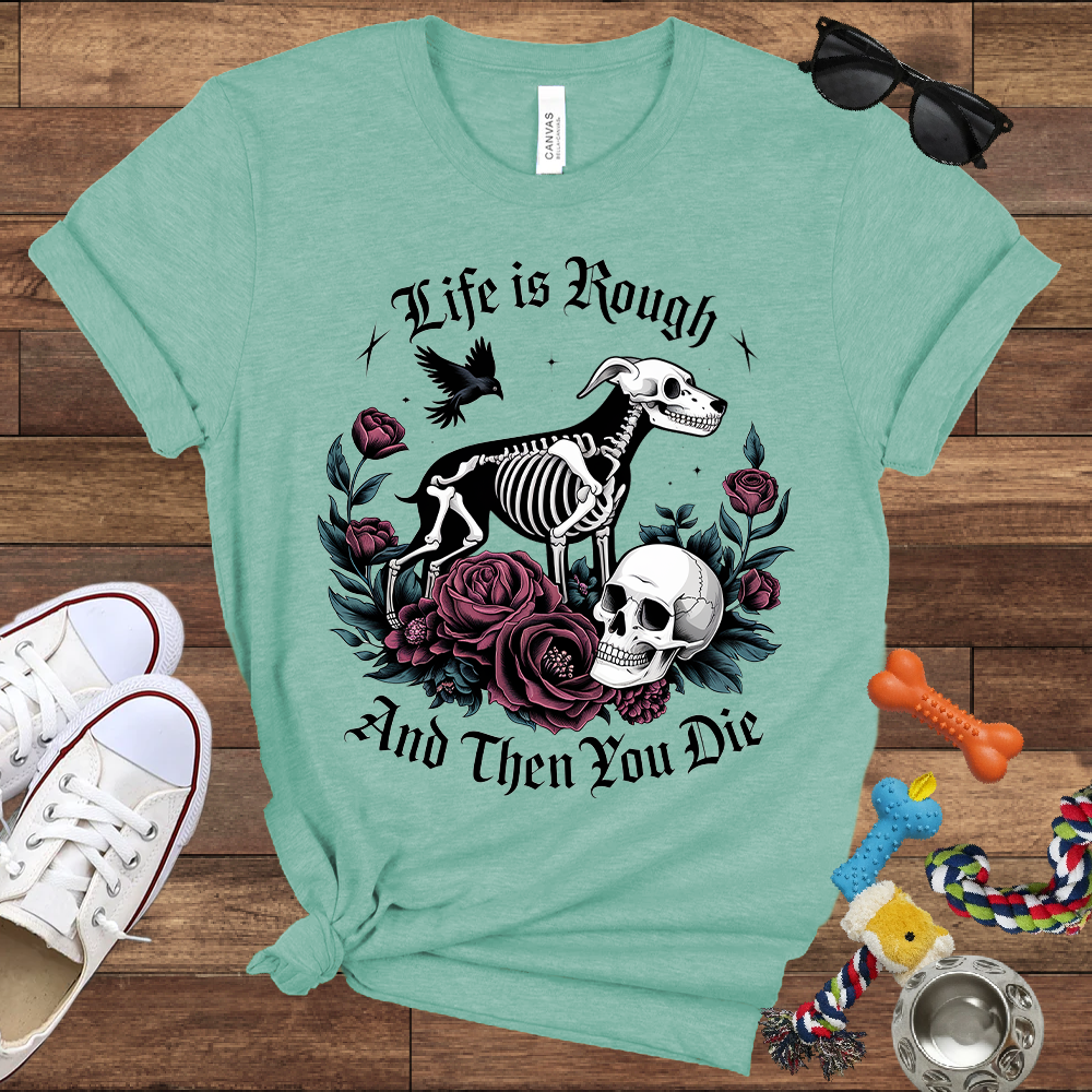 Life Is Rough And Then You Die - Bella Canvas Tshirt - Gift for Dog Lovers