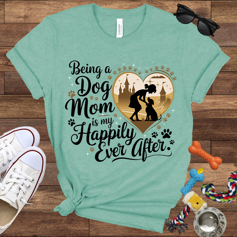 Being A Dog Mom Is My Happily Ever After - Bella Canvas TShirt - Gifts for Dog Mom