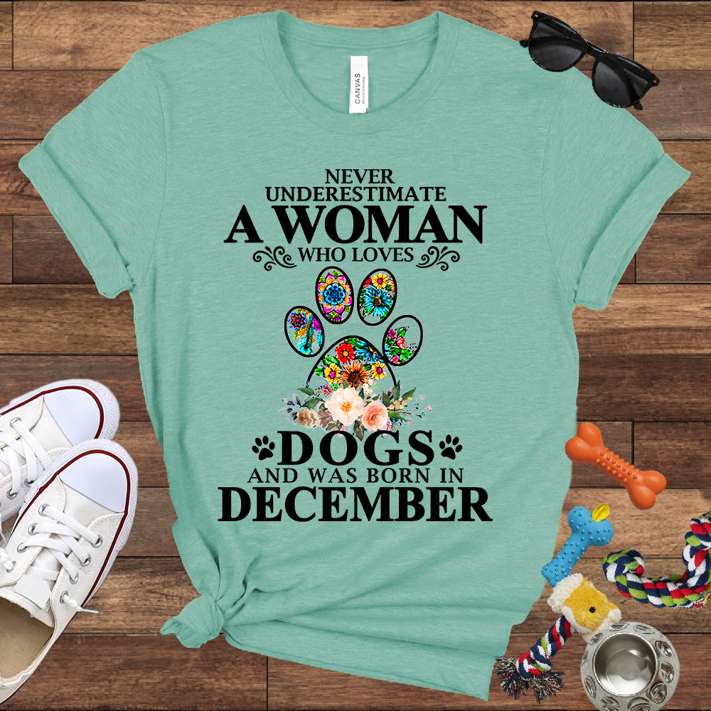 Never Underestimate A Woman Who Loves Dogs And Was Born In December - Bella Canvas T-shirt: Great Gifts for Dog Owners