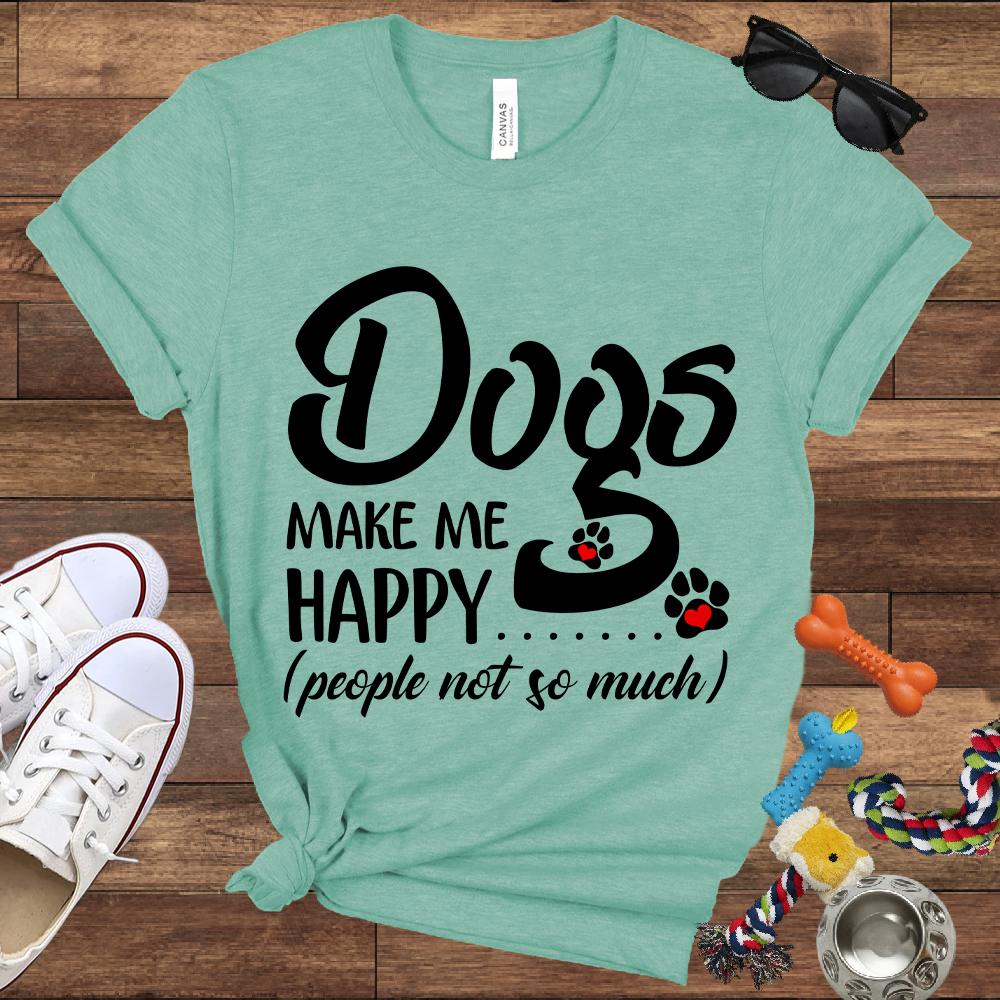 Dogs Make Me Happy People Not So Much - Bella Canvas TShirt - Gift For Dog Lovers