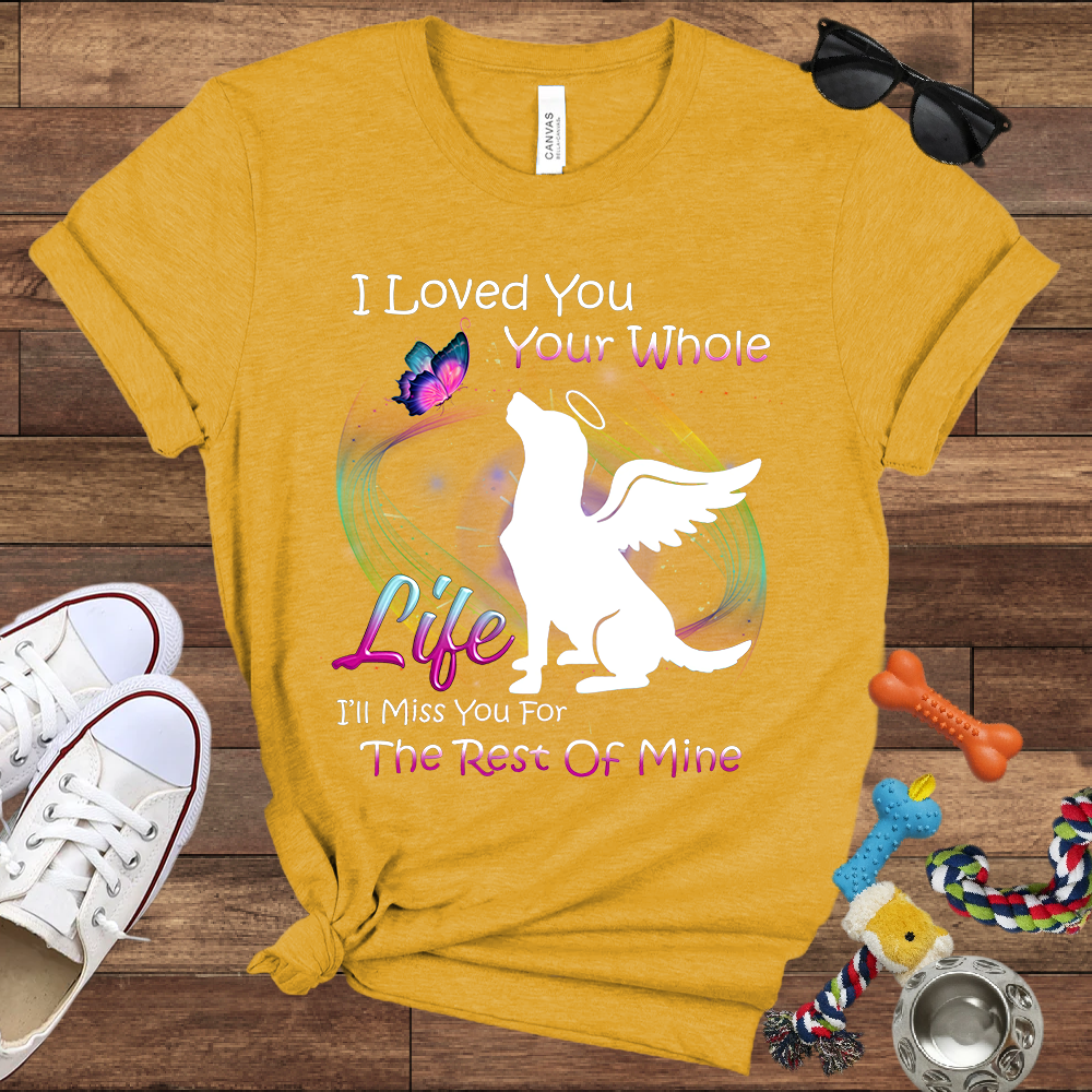 I Loved You Your Whole Life. I'll Miss You For The Rest Of Mine - Bella Canvas Tshirt - Dog Memorial Gifts