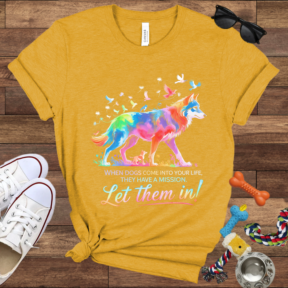 When Dogs Come Into Your Life, They Have A Mission Let Them In - Bella Canvas Tshirt - Gift For Dog Lovers
