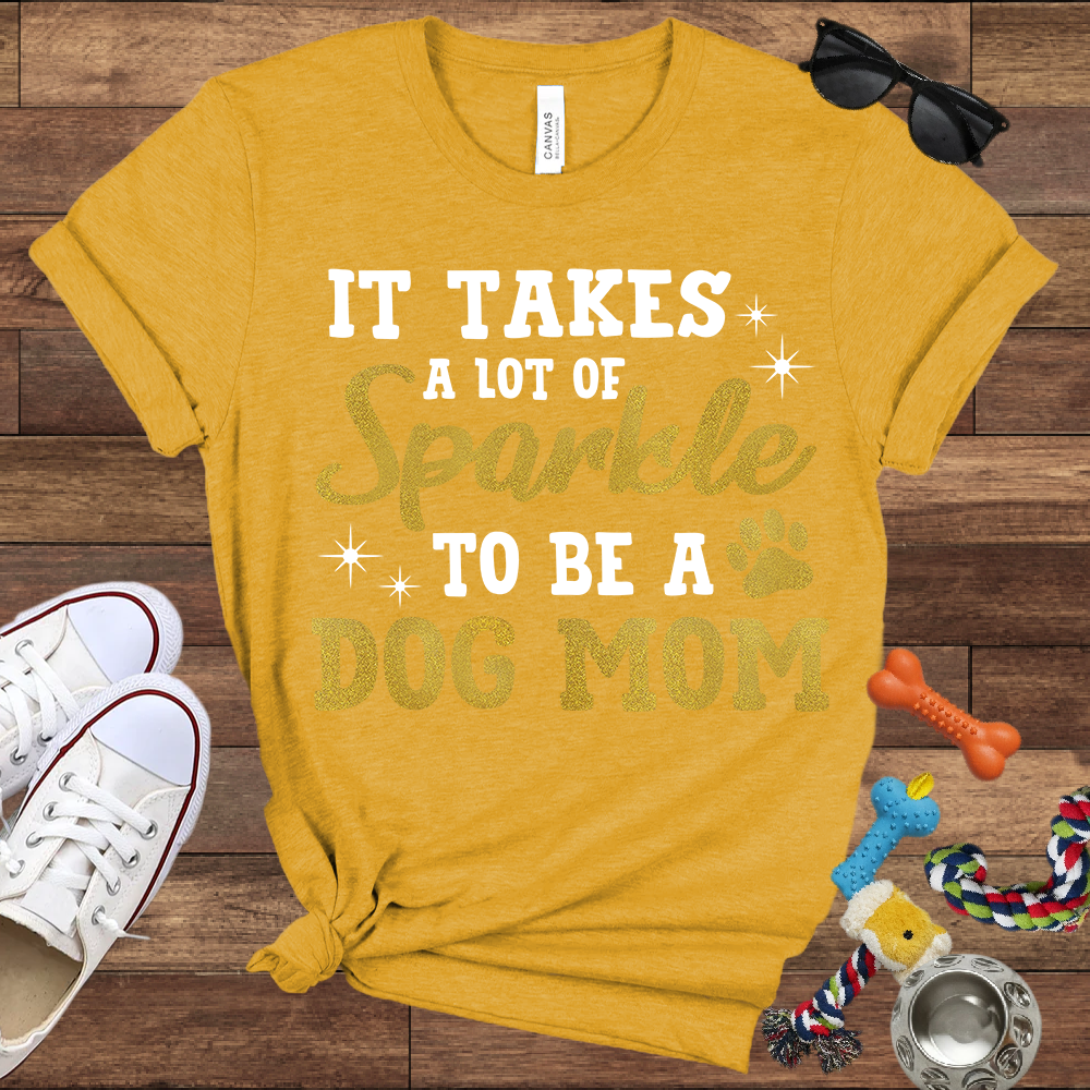 It Takes A Lot Of Sparkle To Be A Dog Mom - Bella Canvas TShirt - Gifts for Dog Mom