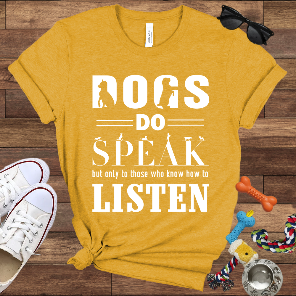 Dogs Do Speak But Only To Those Who Know How To Listen - Bella Canvas TShirt - Gift For Dog Lovers