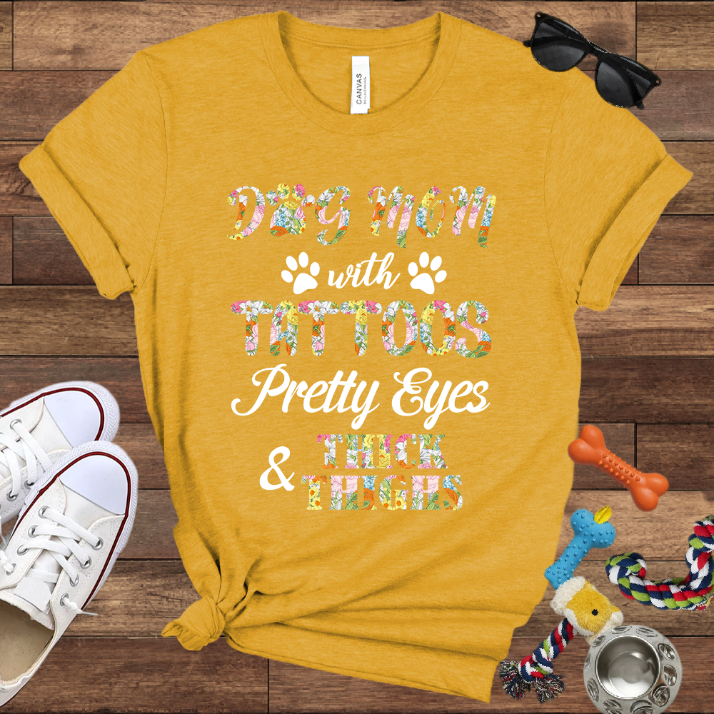 Dog Mom With Tattoos Pretty Eyes & Thick Thighs - Bella Canvas TShirt -Gift For Dog Mom