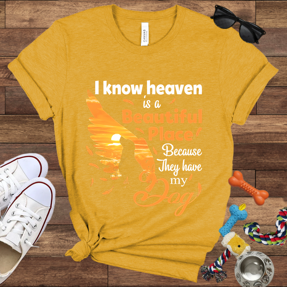 I Know Heaven Is A Beautiful Place Because They Have My Dog - Bella Canvas TShirt - Dog Memorial Gifts