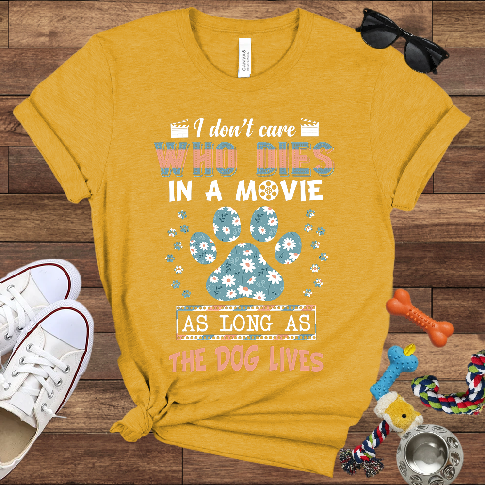 I Don't Care Who Dies In A Movie As Long As The Dog Lives - Funny Dog Lover Bella Canvas T-shirt