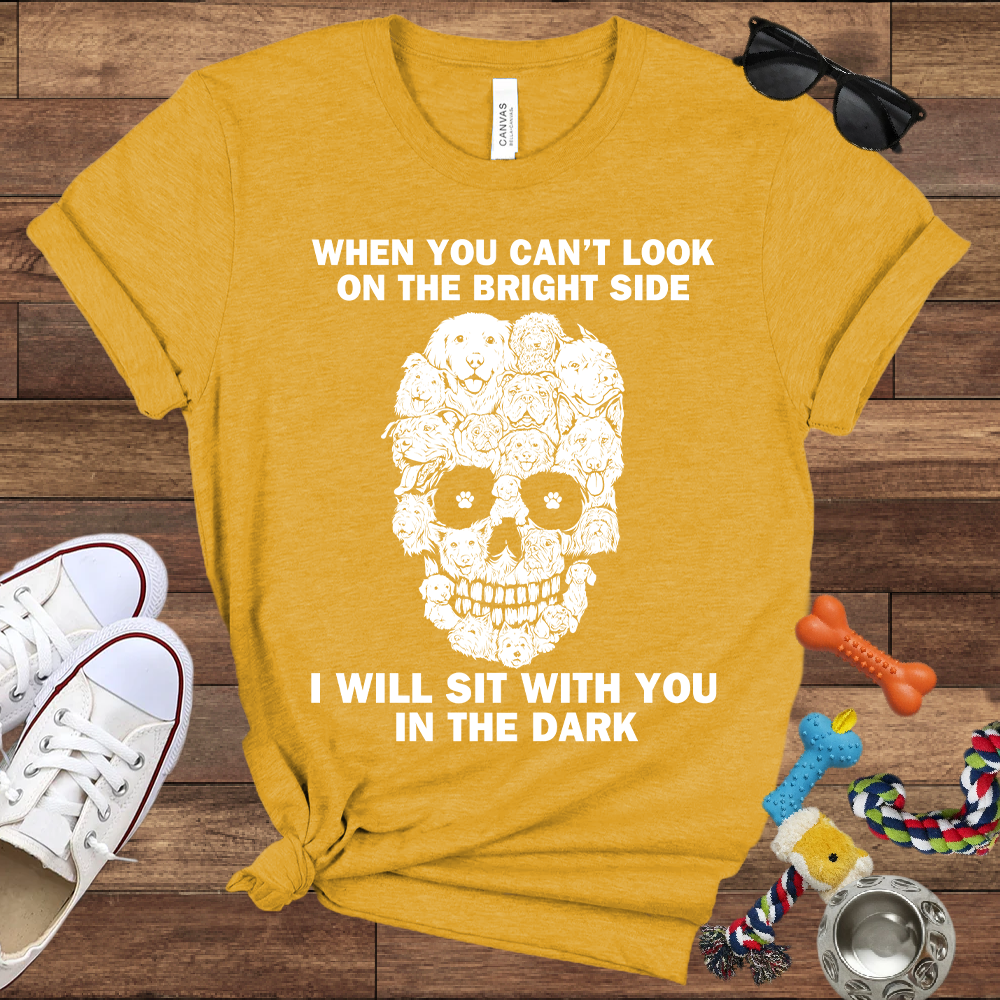 When You Can't Look On The Bright Side Dogs Will Sit With You In The Dark - Bella Canvas TShirt - Gift For Dog Lovers