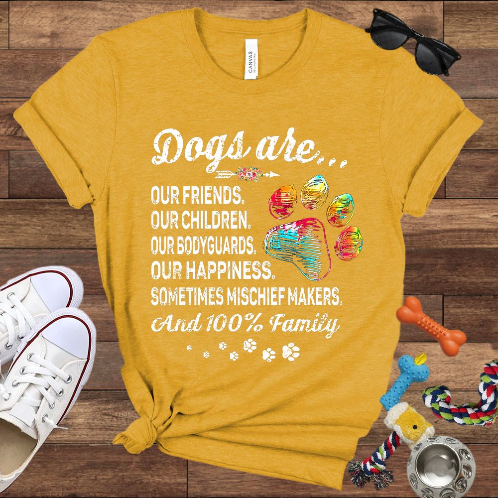 Dogs Are Our Friends, Our Children, Our Bodyguards, Our Happiness - Bella Canvas Tshirt -Gift for Dog Owners