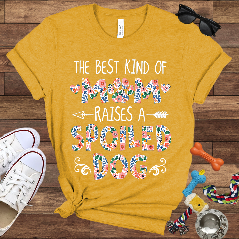 The Best Kind of Mom Raises a Spoiled Dog - Bella Canvas T-shirt - Gift For Dog Lovers
