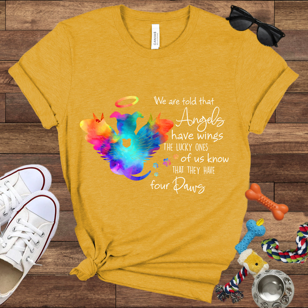We Are Told That Angels Have Wings, The Lucky Ones Know They Have Four Paws - Dog Memorial Bella Canvas T-Shirt