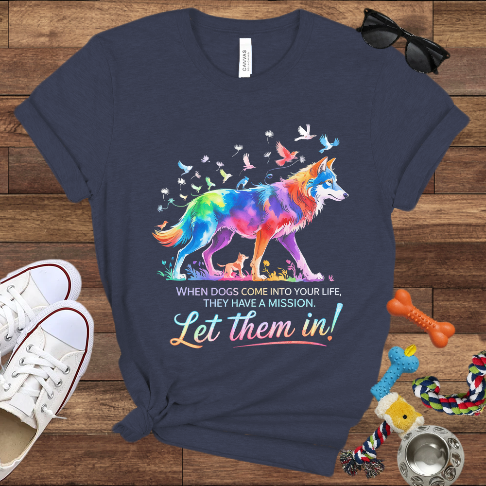When Dogs Come Into Your Life, They Have A Mission Let Them In - Bella Canvas Tshirt - Gift For Dog Lovers