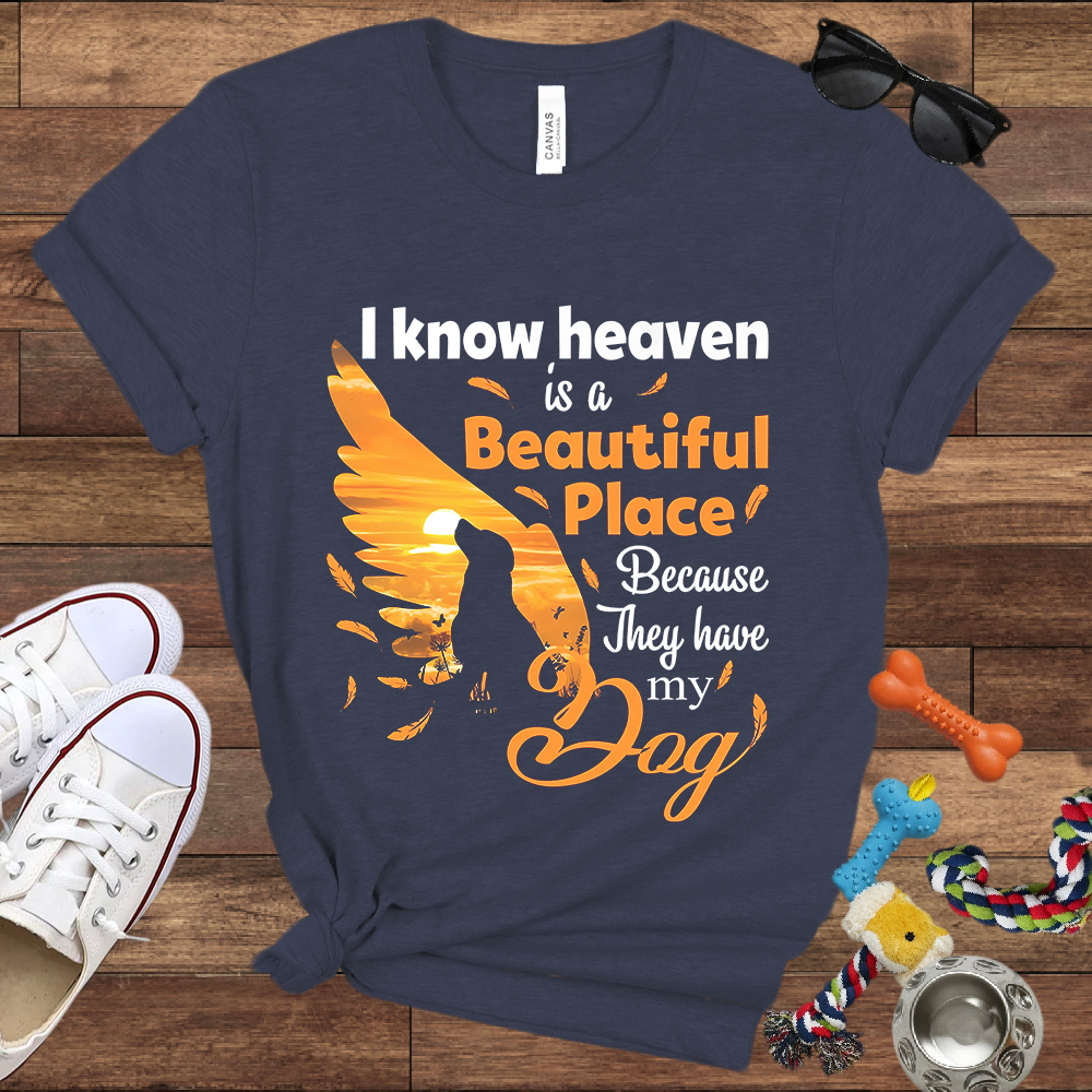 I Know Heaven Is A Beautiful Place Because They Have My Dog - Bella Canvas TShirt - Dog Memorial Gifts