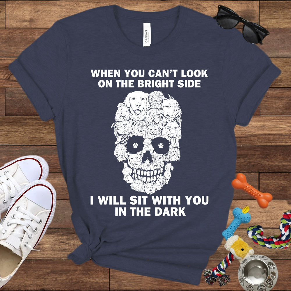 When You Can't Look On The Bright Side Dogs Will Sit With You In The Dark - Bella Canvas TShirt - Gift For Dog Lovers