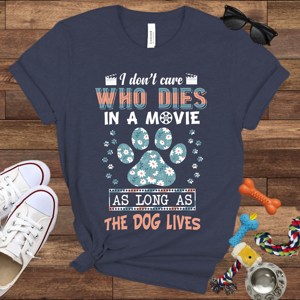 I Don't Care Who Dies In A Movie As Long As The Dog Lives - Funny Dog Lover Bella Canvas T-shirt