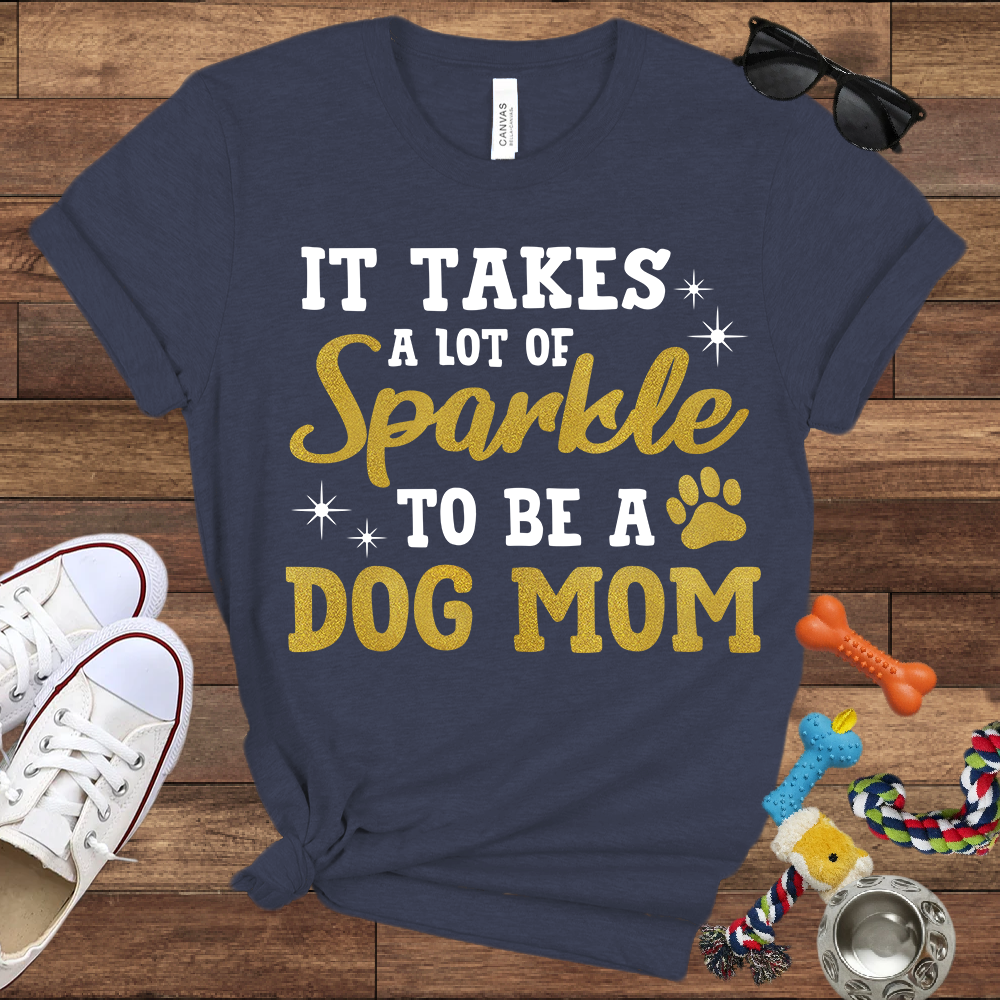It Takes A Lot Of Sparkle To Be A Dog Mom - Bella Canvas TShirt - Gifts for Dog Mom