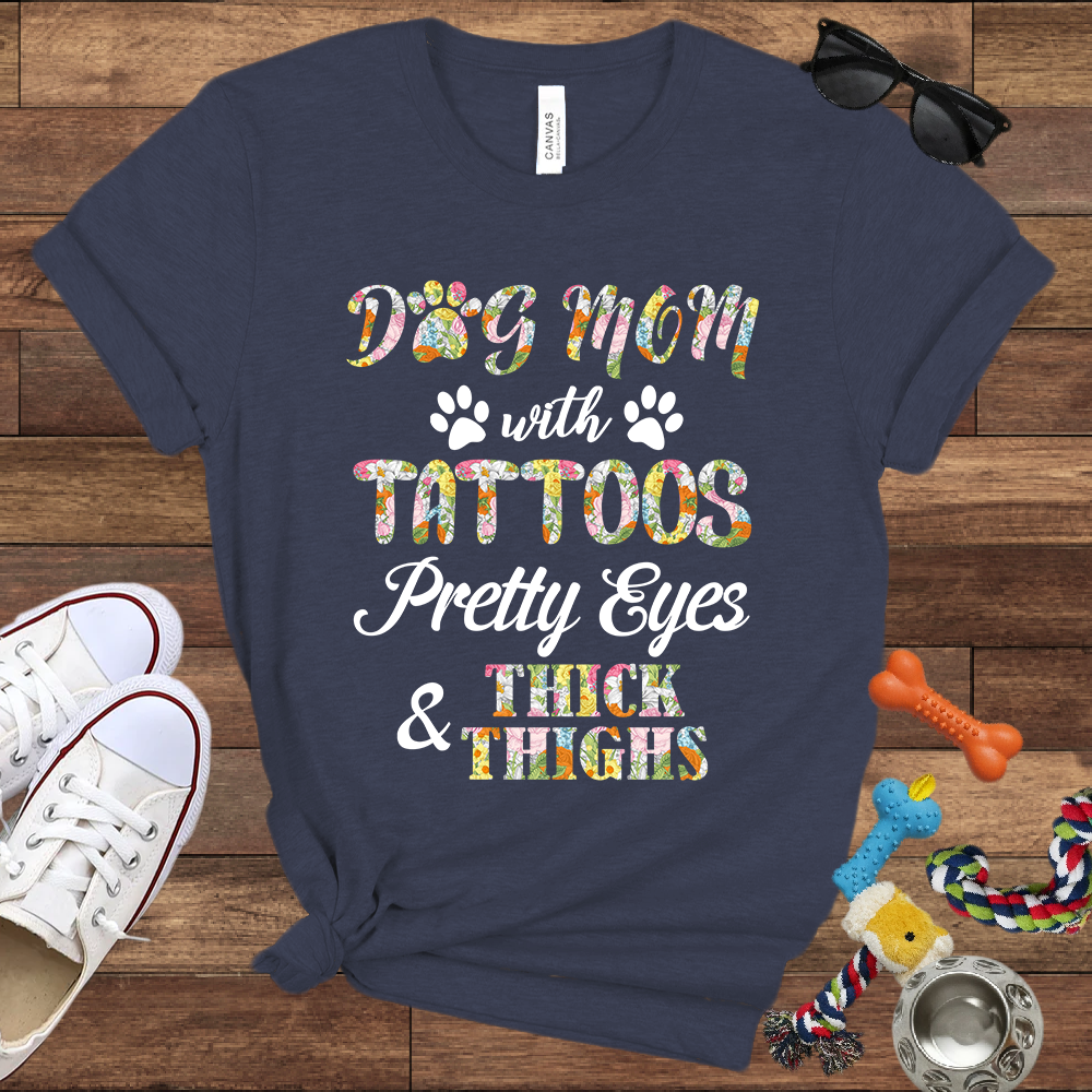 Dog Mom With Tattoos Pretty Eyes & Thick Thighs - Bella Canvas TShirt -Gift For Dog Mom