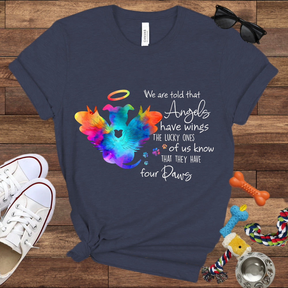 We Are Told That Angels Have Wings, The Lucky Ones Know They Have Four Paws - Dog Memorial Bella Canvas T-Shirt