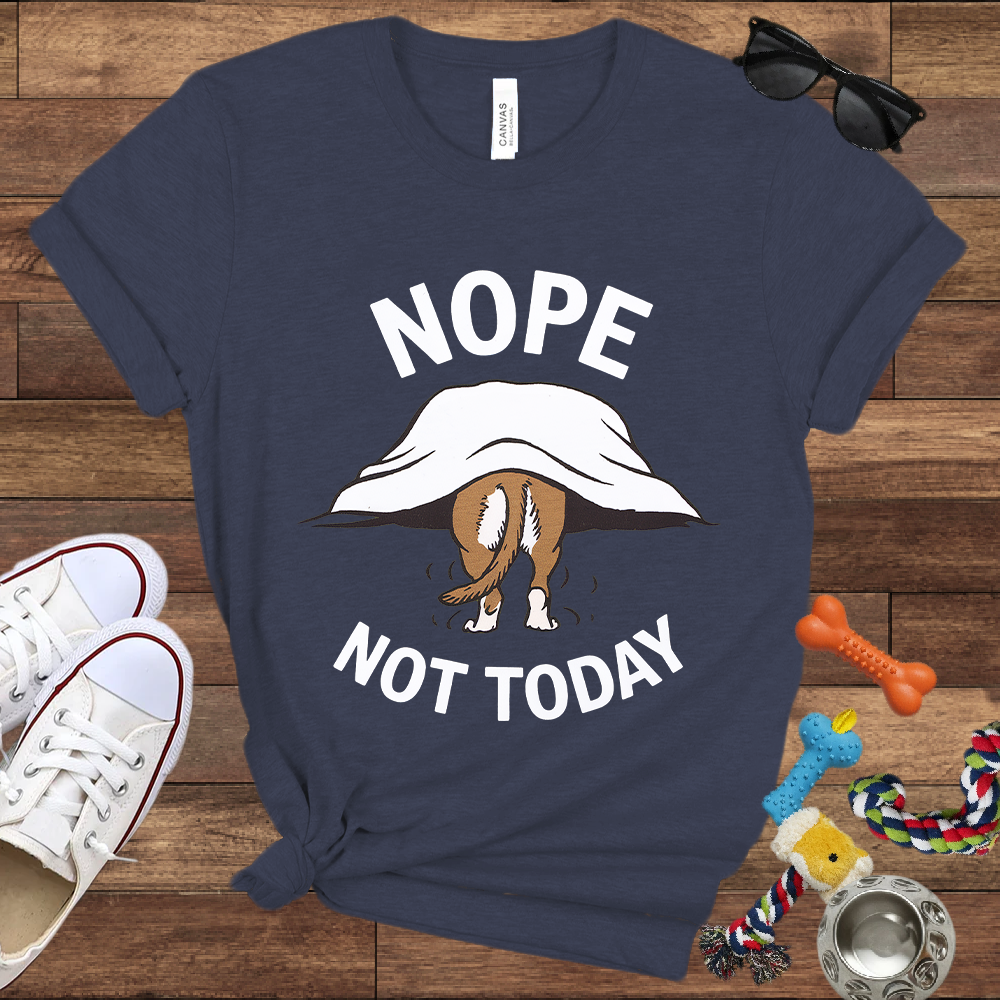 Nope Not Today - Bella Canvas TShirt - Gifts for Dog Lovers